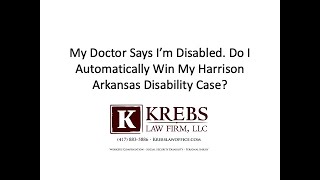 My Doctor Says I&#39;m Disabled.  Do I Automatically Win My Harrison Arkansas Disability Case?