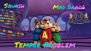 Squash, Mad Daag6 - Temper Problem (Chipmunks Version)