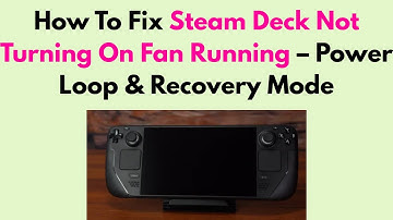 How To Fix Steam Deck Not Turning On Fan Running – Power Loop & Recovery Mode