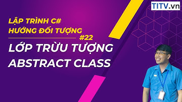 22. Học C#  -  Hiểu rõ về lớp trừ tượng trong lập trình hướng đối tượng
