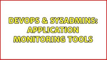DevOps & SysAdmins: application monitoring tools (12 Solutions!!)