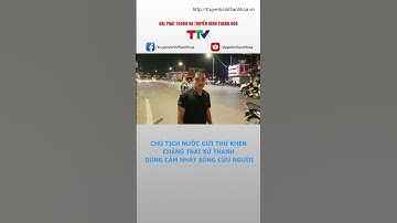 Chủ tịch nước gửi thư khen chàng trai xứ Thanh dũng cảm nhảy sông cứu người #shorts
