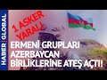 SICAK GELİŞME! Yasadışı Ermeni Grupları Azerbaycan Birliklerine Ateş Açtı: 1 Asker Yaralandı!