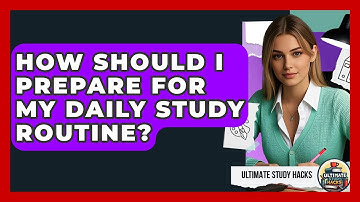 How Should I Prepare For My Daily Study Routine? - Ultimate Study Hacks
