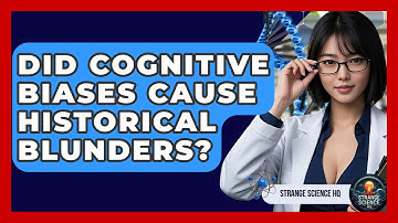 Did Cognitive Biases Cause Historical Blunders? - Strange Science HQ