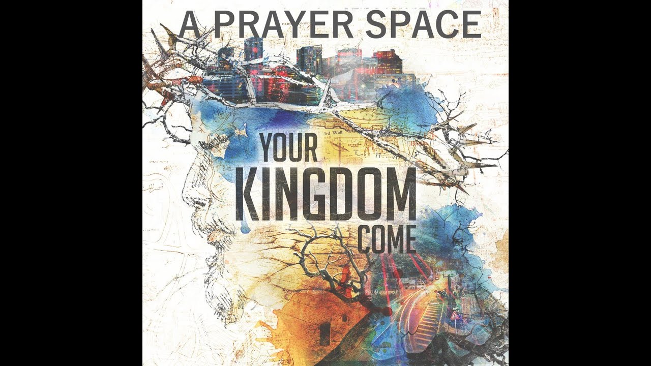 Your Kingdom Come - A Prayer Space