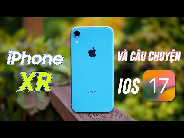 iPhone XR và câu chuyện với iOS 17 : Vẫn còn ngon để lên!!