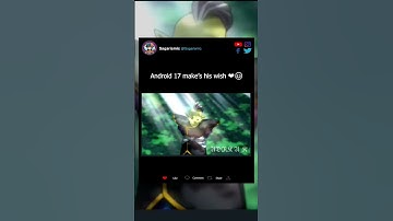 Android 17 make’s his wish ❤😊 #android17   #dragonballedit  #top