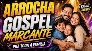 👉 ARROCHA GOSPEL MARCANTE 🔥 PRA TODA A FAMÍLIA 🙏 | LOUVORES QUE TOCAM O CORAÇÃO 