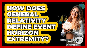 How Does General Relativity Define Event Horizon Extremity?