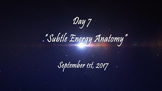 Day 7 - "Subtle Energy Anatomy" - September 1st, 2017
