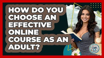 How Do You Choose An Effective Online Course As An Adult? - Learn As An Adult
