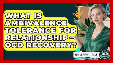 What Is Ambivalence Tolerance For Relationship OCD Recovery? - OCD Support Space