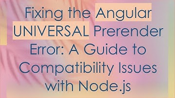 Fixing the Angular UNIVERSAL Prerender Error: A Guide to Compatibility Issues with Node.js