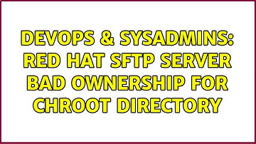 DevOps & SysAdmins: Red Hat SFTP server bad ownership for chroot directory