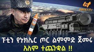 ፑቲን የኑክሌር ጦር ልምምድ ጀመሩ አለም ተጨንቋል !!