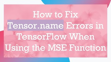 How to Fix Tensor.name Errors in TensorFlow When Using the MSE Function