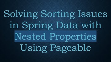 Solving Sorting Issues in Spring Data with Nested Properties Using Pageable