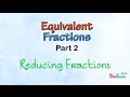 Equivalent Fractions (part 2): Reducing Fractions