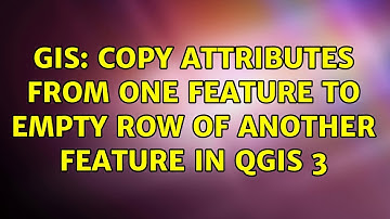 GIS: Copy attributes from one feature to empty row of another feature in QGIS 3