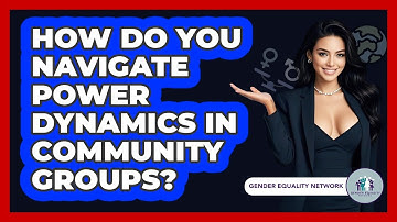 How Do You Navigate Power Dynamics In Community Groups? - Gender Equality Network