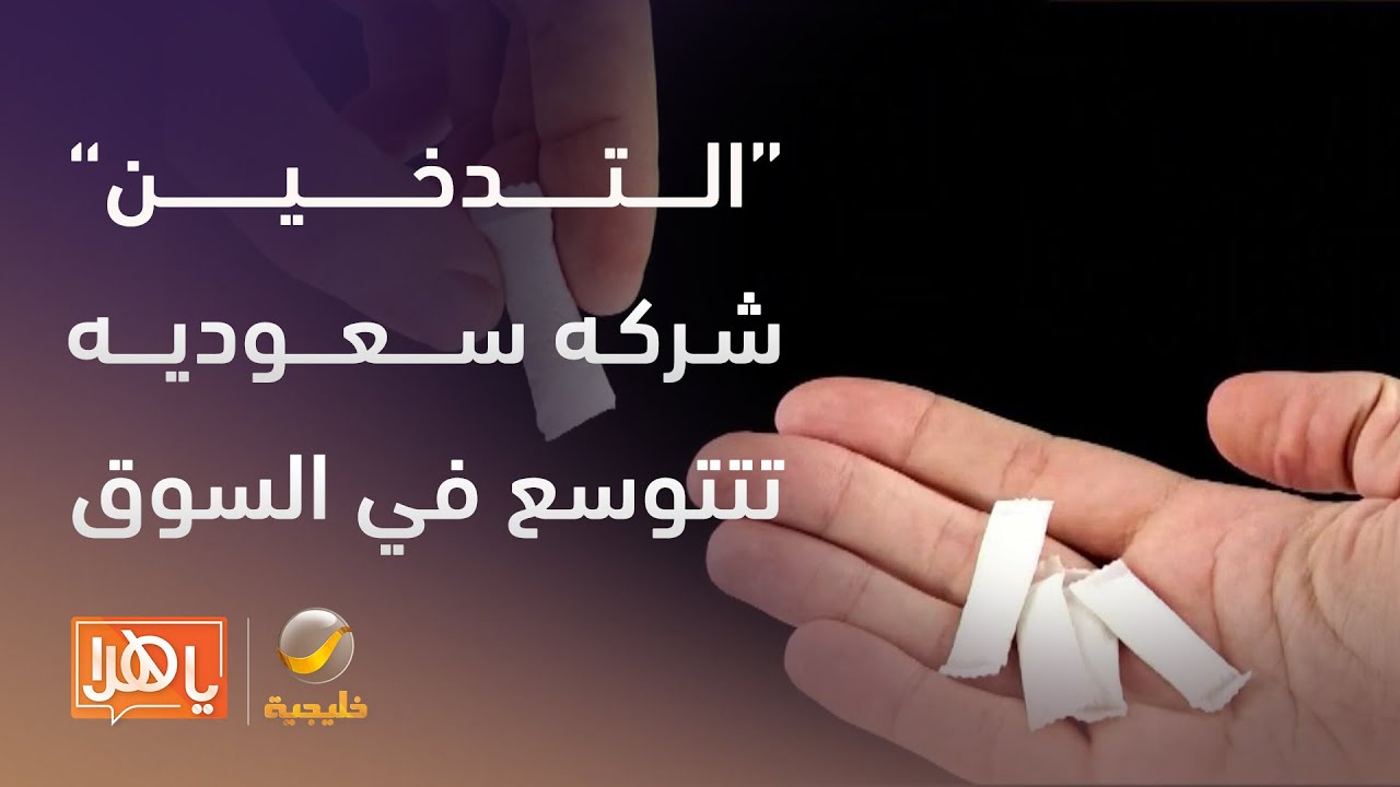 التدخين .. شركه سعوديه تتوسع في السوق وتساؤلات حول جدوي البدائل ومأمونيتها