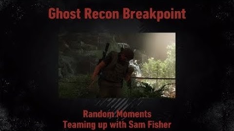 Ghost Recon Breakpoint: Random Moments 2 (Teaming up with Sam Fisher)