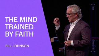 The Mind Trained by Faith  Bill Johnson (Full Sermon) | Bethel Church