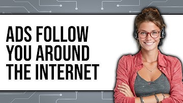 How Do Ads Follow You Around the Internet (Updated 2025)