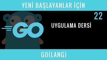 Yeni Başlayanlar İçin GO(LANG) : 22 : Uygulama Dersi