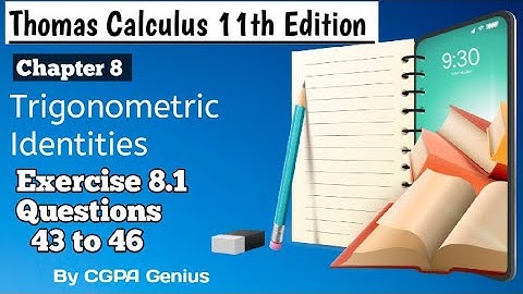 43 to 46|| 8.1||Thomas Calculus 11th Edition||Trigonometric Identities