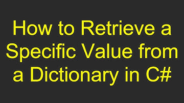 How to Retrieve a Specific Value from a Dictionary in C#