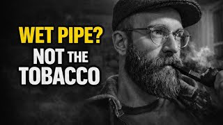 Why Your Pipe Still Gurgles (Even With Dry Tobacco)