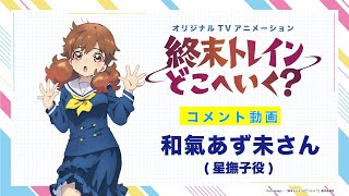 オリジナルTVアニメーション『終末トレインどこへいく？』コメント映像第2弾　和氣あず未さん（星撫子役）