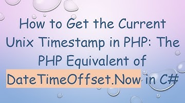 How to Get the Current Unix Timestamp in PHP: The PHP Equivalent of DateTimeOffset.Now in C#