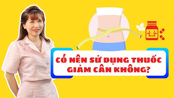 Có nên sử dụng thuốc giảm cân không? Thuốc giảm cân có hại cho sức khỏe không? I Trần Tống Thanh Tâm