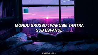 MONDO GROSSO ; Wakusei Tantra (惑星タントラ) | Sub. Español