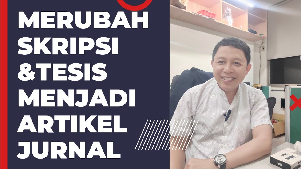 CARA MERUBAH SKRIPSI DAN TESIS MENJADI ARTIKEL ILMIAH YANG BISA DIPUBLIKASIKAN DISEBUAH JURNAL
