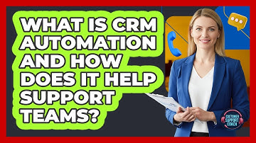 What Is CRM Automation And How Does It Help Support Teams? - Customer Support Coach