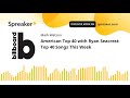 American Top 40 with Ryan Seacrest: Top 40 Songs This Week (part 2 of 7, made with Spreaker)