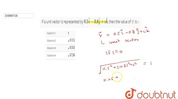 If a unit vector is represented by `0.5 hat(i)-0.8 hat(j)+chat(k)`, then the value of \