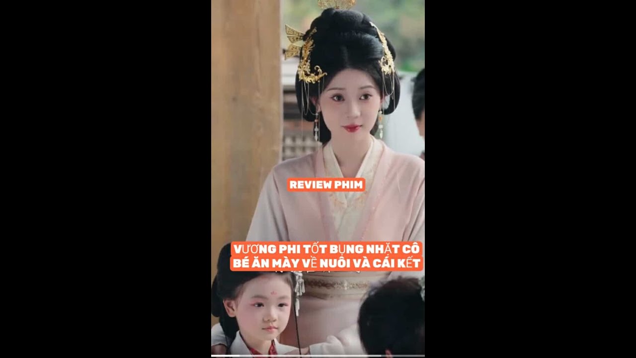 VƯƠNG PHI TỐT BỤNG NHẶT CÔ BÉ ĂN MÀY VỀ NUÔI KHÔNG NGỜ CÔ BÉ LÀ PHÚC TINH GIÚP VƯƠNG PHỦ FULL BỘ