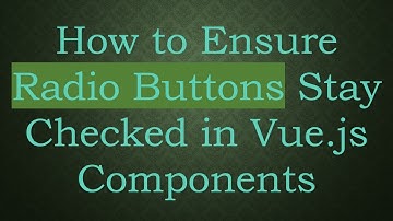 How to Ensure Radio Buttons Stay Checked in Vue.js Components