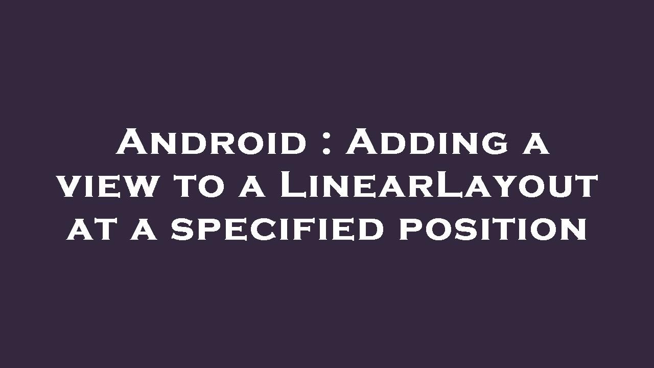 Android : Adding a view to a LinearLayout at a specified position - YouTube