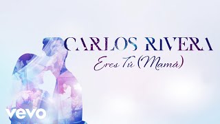 Carlos Rivera - Eres Tú (Mamá)