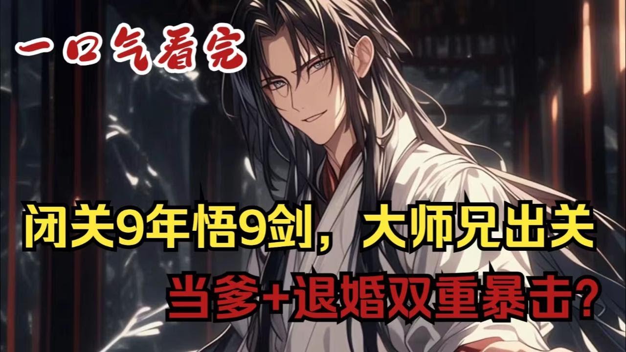 闭关9年悟9剑！大师兄刚出关，当爹+退婚双重暴击！