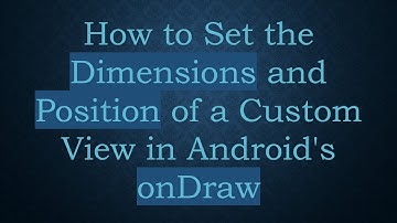 How to Set the Dimensions and Position of a Custom View in Android
