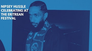 Nipsey HUSSLE Celebrating At The Eritrean Festival