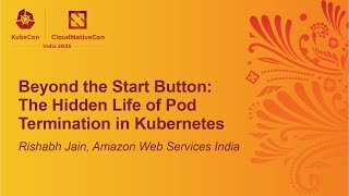 Beyond the Start Button: The Hidden Life of Pod Termination in Kubernetes - Rishabh Jain