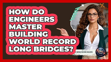 How Do Engineers Master Building World Record Long Bridges? - Epic World Record Holders